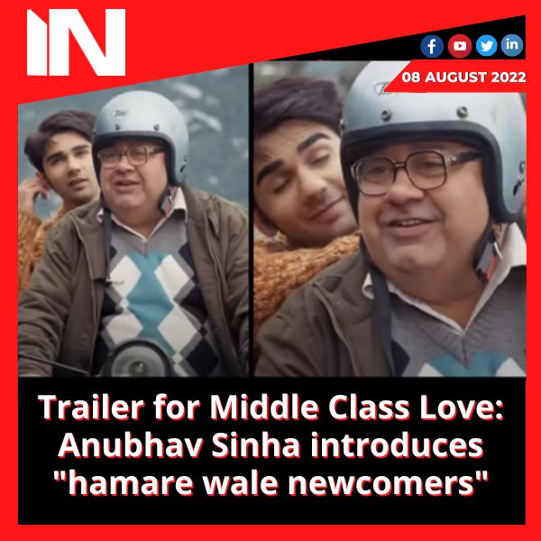 Trailer for Middle Class Love: Anubhav Sinha introduces “hamare wale newcomers”