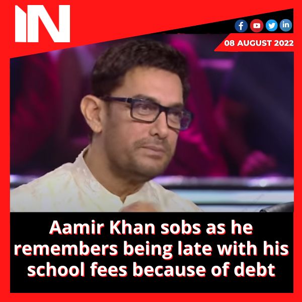 Aamir Khan sobs as he remembers being late with his school fees because of debt