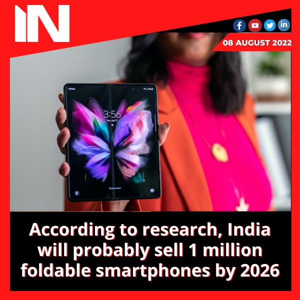 According to research, India will probably sell 1 million foldable smartphones by 2026