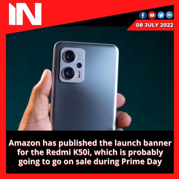 Amazon has published the launch banner for the Redmi K50i, which is probably going to go on sale during Prime Day