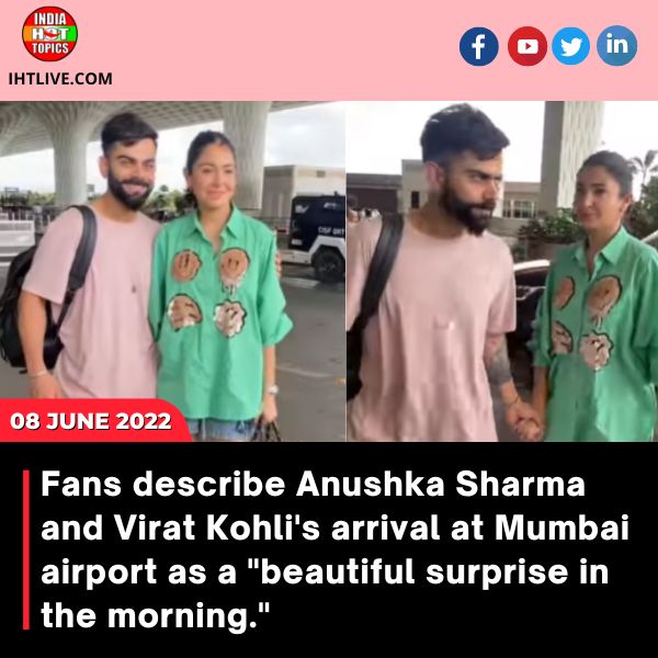Fans describe Anushka Sharma and Virat Kohli’s arrival at Mumbai airport as a “beautiful surprise in the morning.”