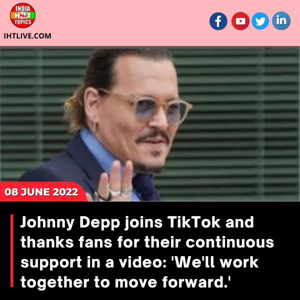 Johnny Depp joins TikTok and thanks fans for their continuous support in a video: ‘We’ll work together to move forward.’