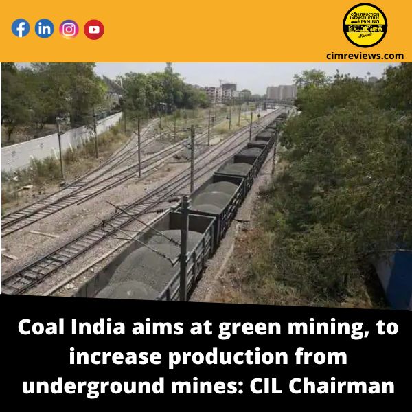 Coal India aims at green mining, to increase production from underground mines: CIL Chairman