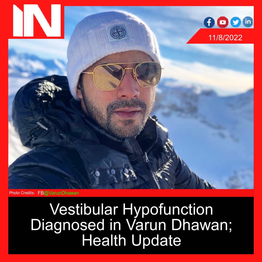 Vestibular Hypofunction Diagnosed in Varun Dhawan; Health Update