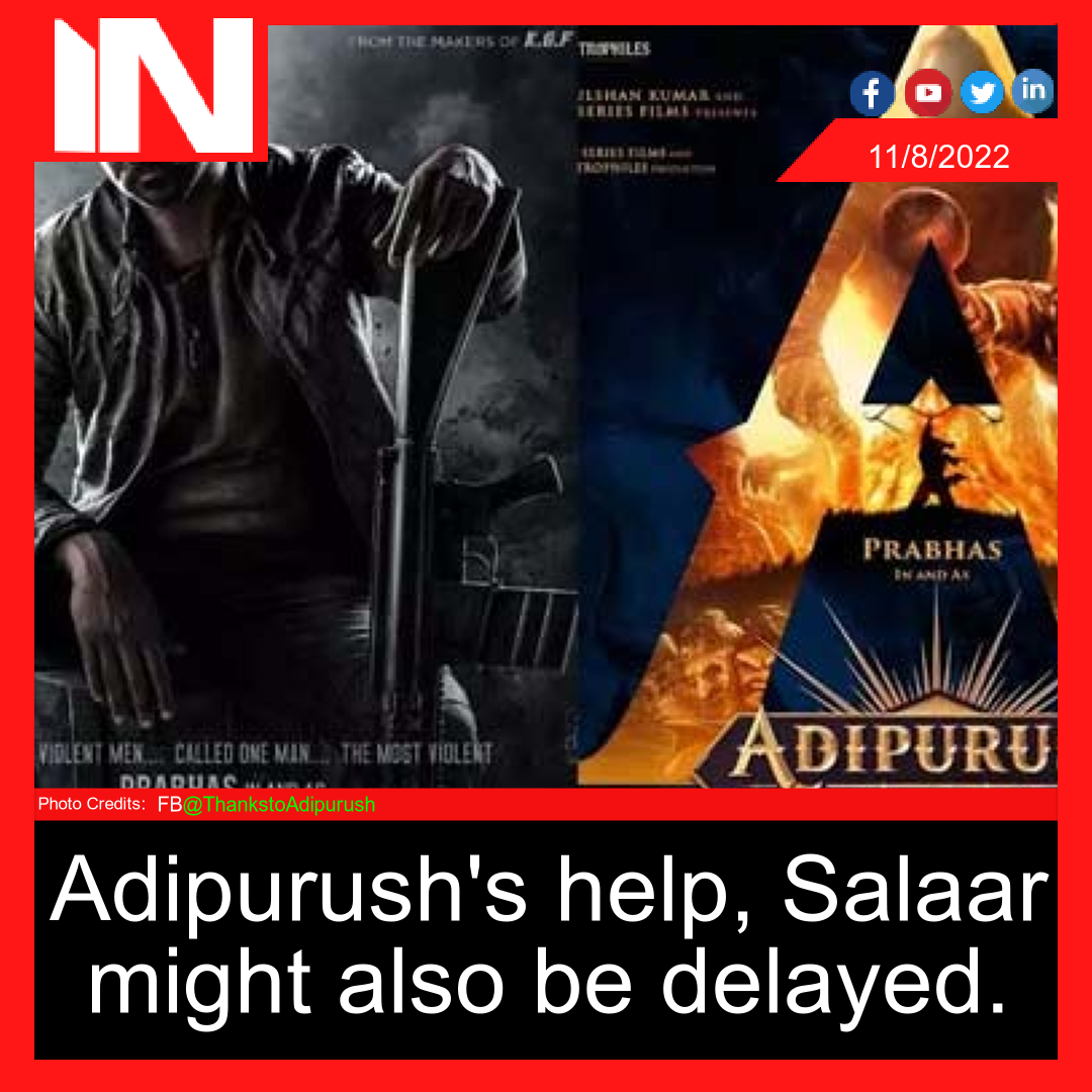 Adipurush’s help, Salaar might also be delayed.