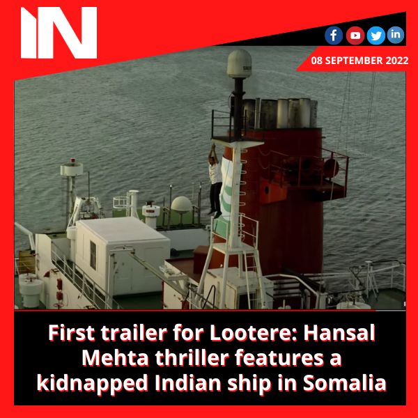 First trailer for Lootere: Hansal Mehta thriller features a kidnapped Indian ship in Somalia