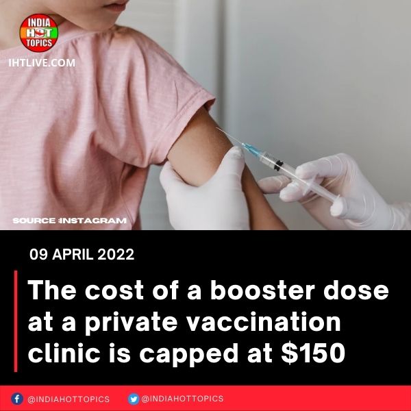 The cost of a booster dose at a private vaccination clinic is capped at  ₹150