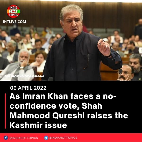 As Imran Khan faces a no-confidence vote, Shah Mahmood Qureshi raises the Kashmir issue