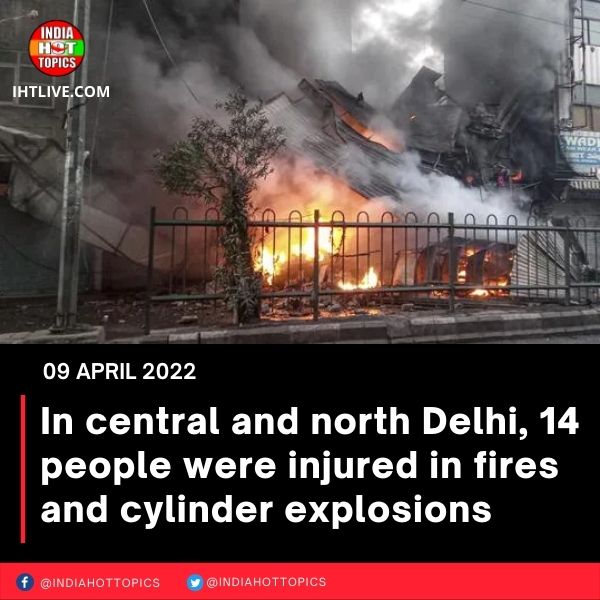 In central and north Delhi, 14 people were injured in fires and cylinder explosions