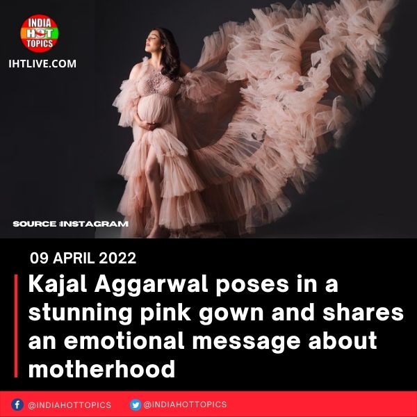 Kajal Aggarwal poses in a stunning pink gown and shares an emotional message about motherhood