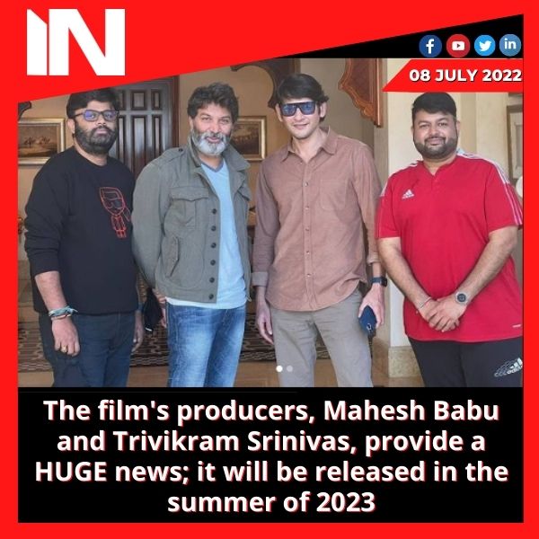 The film’s producers, Mahesh Babu and Trivikram Srinivas, provide a HUGE news; it will be released in the summer of 2023