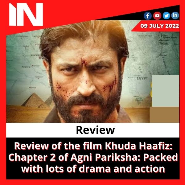 Review of the film Khuda Haafiz: Chapter 2 of Agni Pariksha: Packed with lots of drama and action