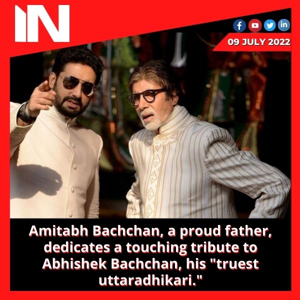 Amitabh Bachchan, a proud father, dedicates a touching tribute to Abhishek Bachchan, his “truest uttaradhikari.”