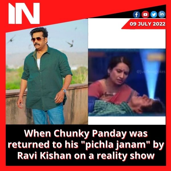 When Chunky Panday was returned to his “pichla janam” by Ravi Kishan on a reality show