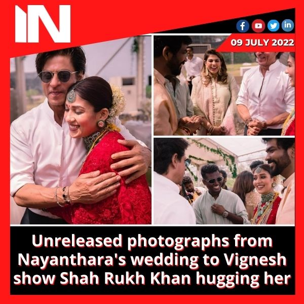 Unreleased photographs from Nayanthara’s wedding to Vignesh show Shah Rukh Khan hugging her.