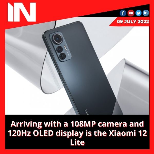 Arriving with a 108MP camera and 120Hz OLED display is the Xiaomi 12 Lite
