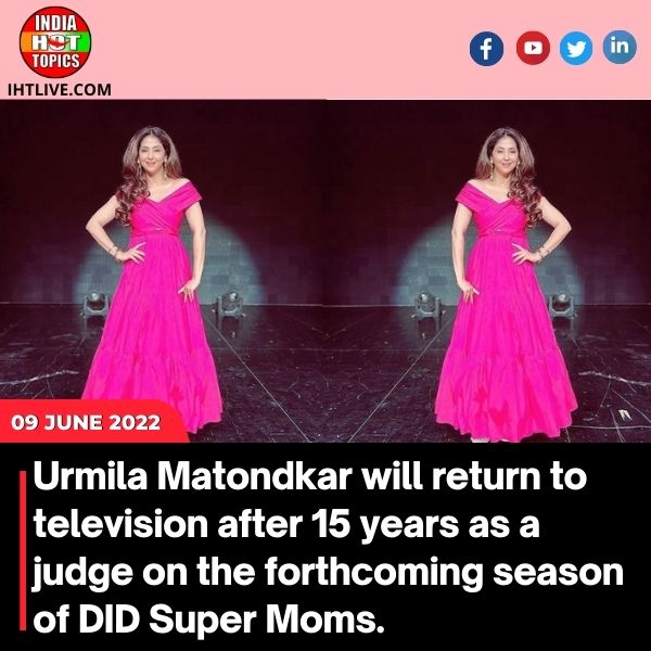 Urmila Matondkar will return to television after 15 years as a judge on the forthcoming season of DID Super Moms.