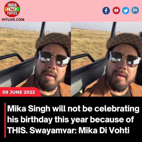 Mika Singh will not be celebrating his birthday this year because of THIS. Swayamvar: Mika Di Vohti