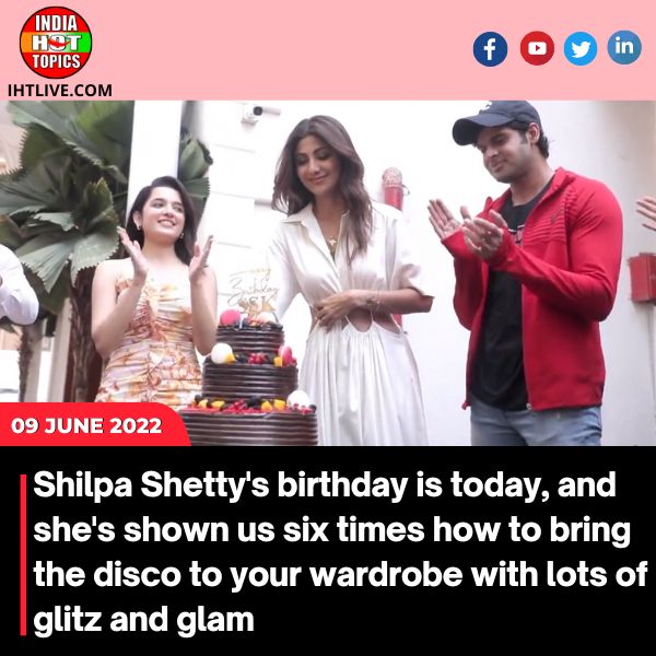 Shilpa Shetty’s birthday is today, and she’s shown us six times how to bring the disco to your wardrobe with lots of glitz and glam