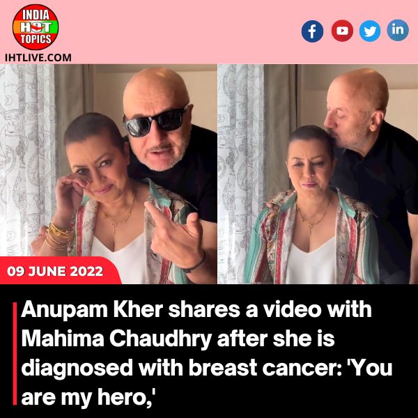 Anupam Kher shares a video with Mahima Chaudhry after she is diagnosed with breast cancer: ‘You are my hero,’