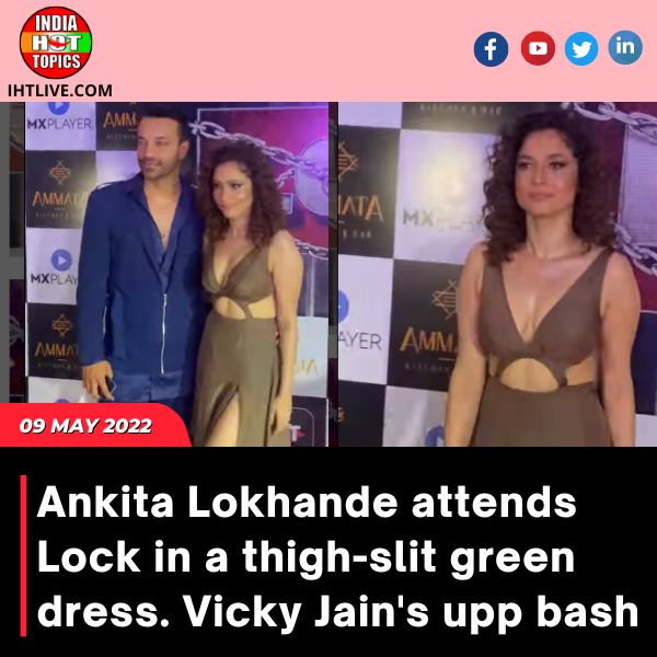 Ankita Lokhande attends Lock in a thigh-slit green dress. Vicky Jain’s upp bash