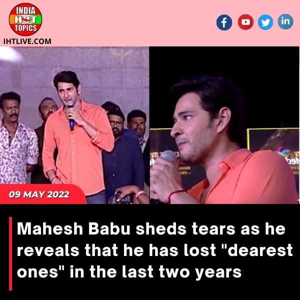 Mahesh Babu sheds tears as he reveals that he has lost “dearest ones” in the last two years