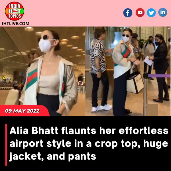 Alia Bhatt flaunts her effortless airport style in a crop top, huge jacket, and pants