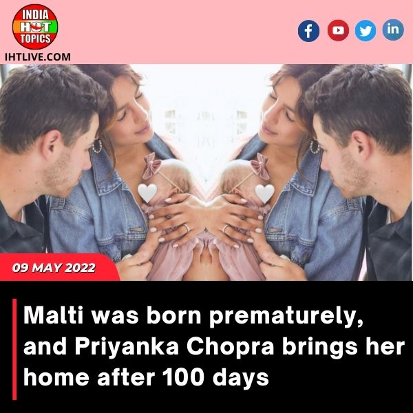 Malti was born prematurely, and Priyanka Chopra brings her home after 100 days