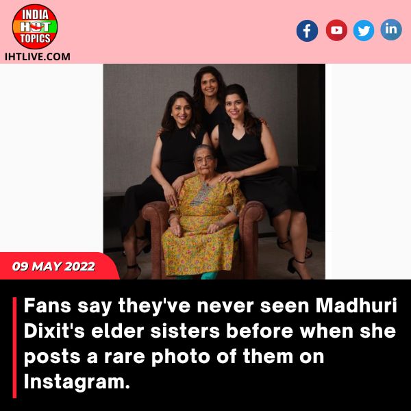 Fans say they’ve never seen Madhuri Dixit’s elder sisters before when she posts a rare photo of them on Instagram.