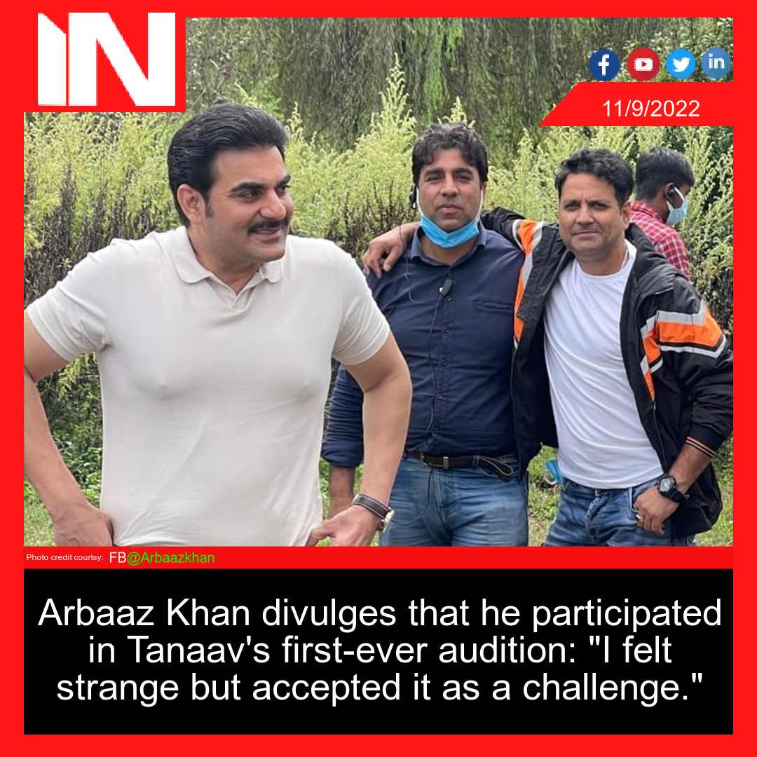 Arbaaz Khan divulges that he participated in Tanaav’s first-ever audition: “I felt strange but accepted it as a challenge.”