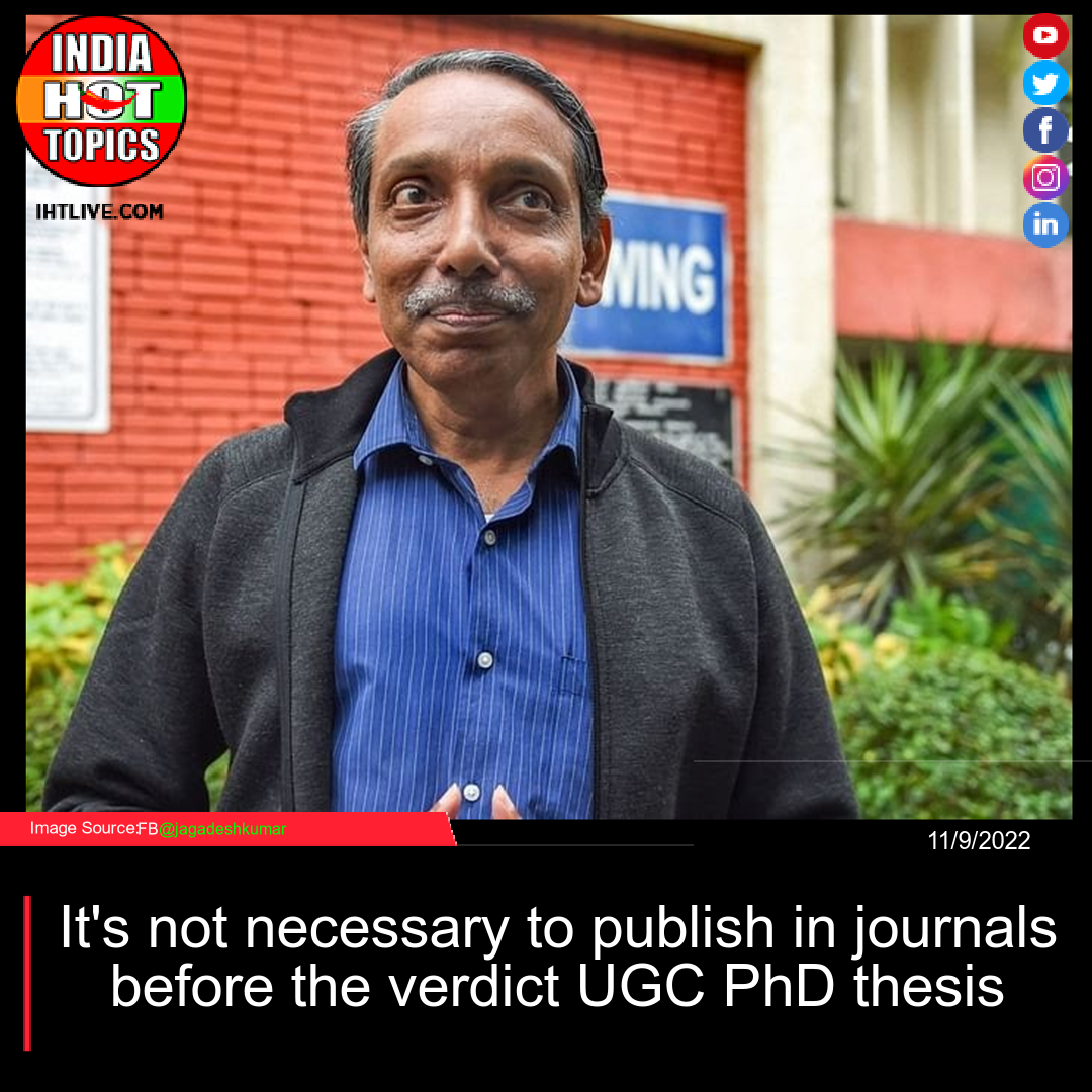 It’s not necessary to publish in journals before the verdict UGC PhD thesis.
