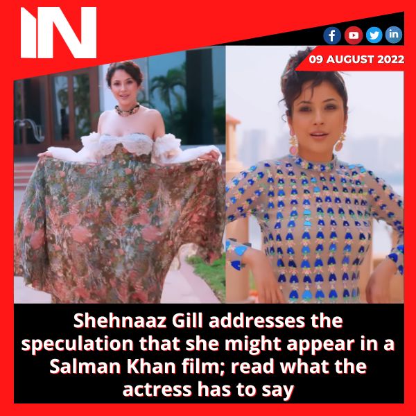 Shehnaaz Gill addresses the speculation that she might appear in a Salman Khan film; read what the actress has to say