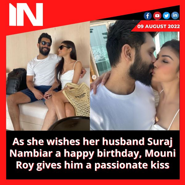 As she wishes her husband Suraj Nambiar a happy birthday, Mouni Roy gives him a passionate kiss