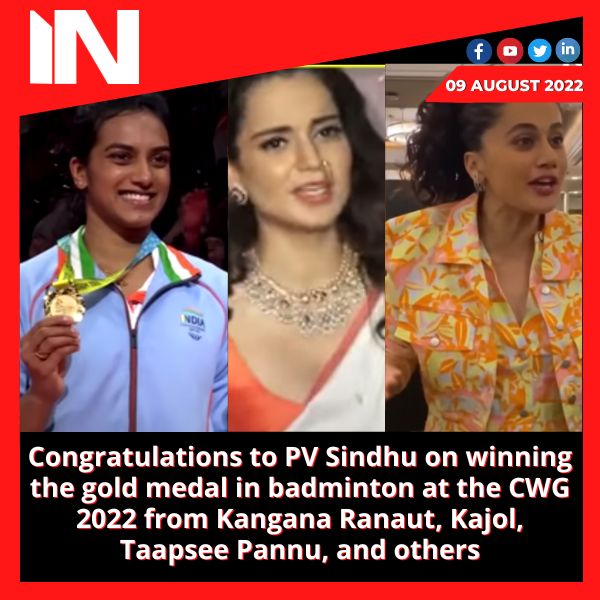 Congratulations to PV Sindhu on winning the gold medal in badminton at the CWG 2022 from Kangana Ranaut, Kajol, Taapsee Pannu, and others