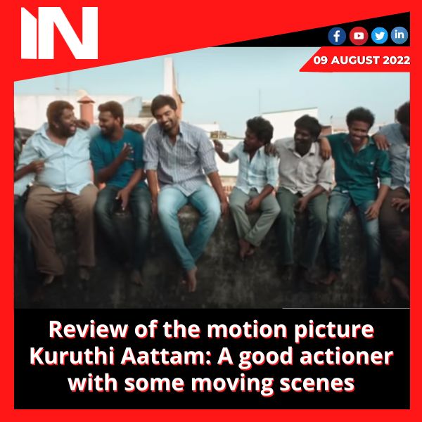 Review of the motion picture Kuruthi Aattam: A good actioner with some moving scenes