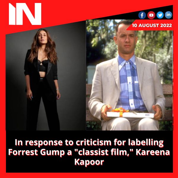 In response to criticism for labelling Forrest Gump a “classist film,” Kareena Kapoor