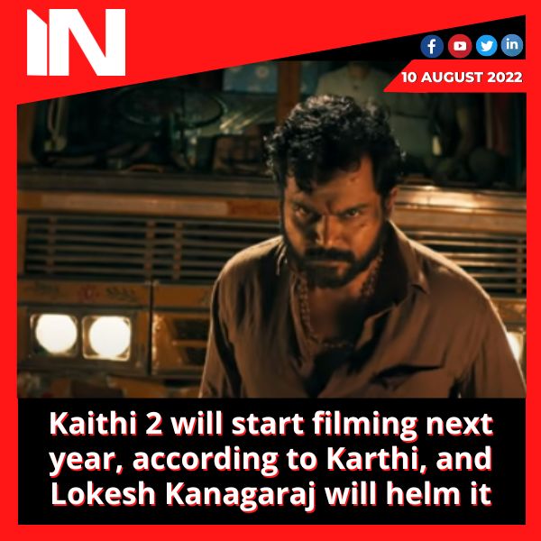 Kaithi 2 will start filming next year, according to Karthi, and Lokesh Kanagaraj will helm it