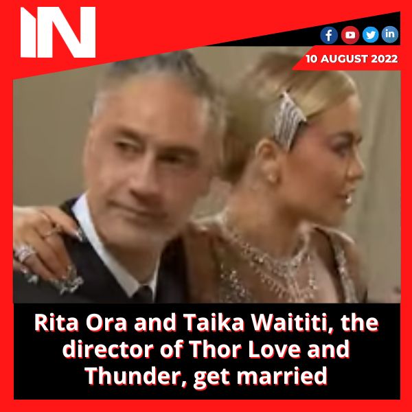 Rita Ora and Taika Waititi, the director of Thor Love and Thunder, get married