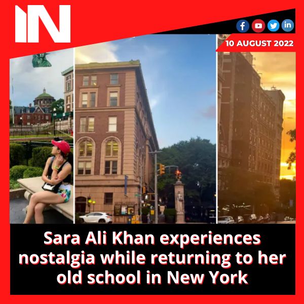 Sara Ali Khan experiences nostalgia while returning to her old school in New York