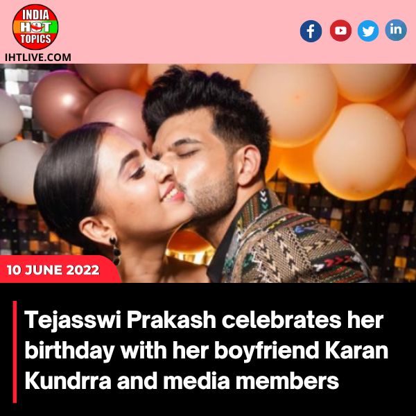 Tejasswi Prakash celebrates her birthday with her boyfriend Karan Kundrra and media members