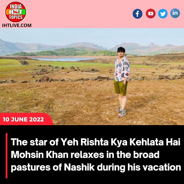 The star of Yeh Rishta Kya Kehlata Hai Mohsin Khan relaxes in the broad pastures of Nashik during his vacation