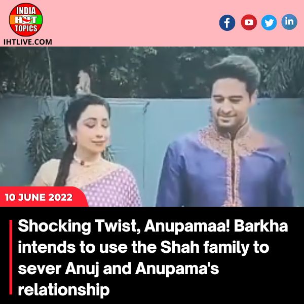 Shocking Twist, Anupamaa! Barkha intends to use the Shah family to sever Anuj and Anupama’s relationship