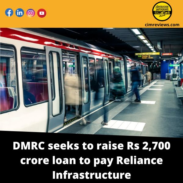 DMRC seeks to raise Rs 2,700 crore loan to pay Reliance Infrastructure