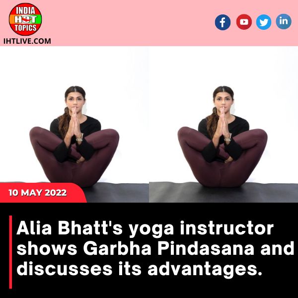 Alia Bhatt’s yoga instructor shows Garbha Pindasana and discusses its advantages.