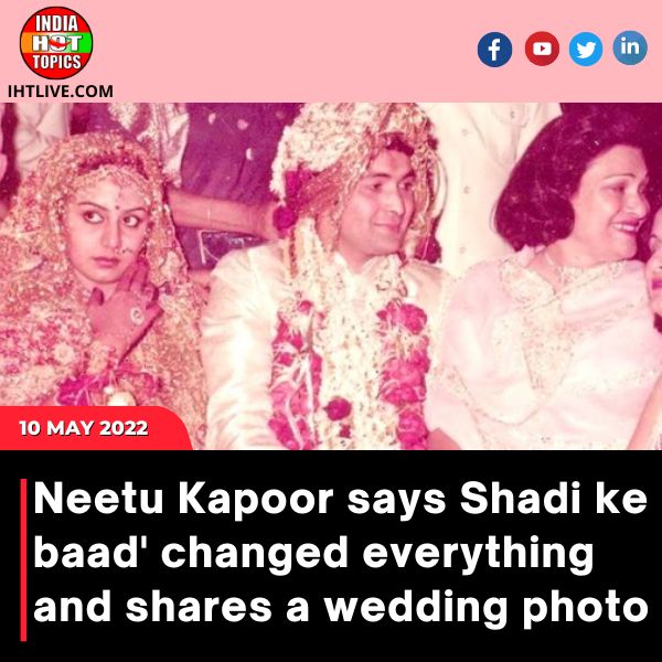 Neetu Kapoor says Shadi ke baad’ changed everything and shares a wedding photo