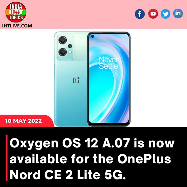 Oxygen OS 12 A.07 is now available for the OnePlus Nord CE 2 Lite 5G.