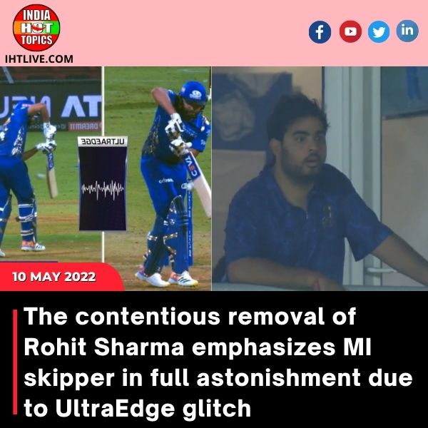 The contentious removal of Rohit Sharma emphasizes MI skipper in full astonishment due to UltraEdge glitch
