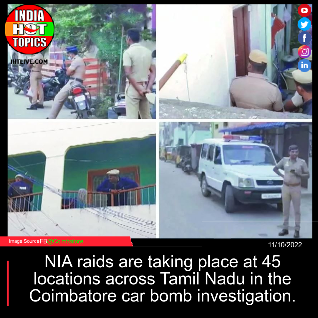 NIA raids are taking place at 45 locations across Tamil Nadu in the Coimbatore car bomb investigation.