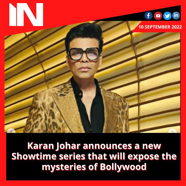 Karan Johar announces a new Showtime series that will expose the mysteries of Bollywood