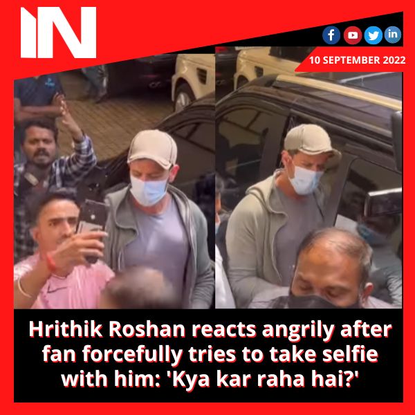 Hrithik Roshan reacts angrily after fan forcefully tries to take selfie with him: ‘Kya kar raha hai?’